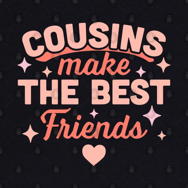 Cousins Make the Best Friends - Funny Cousin Crew by OrangeMonkeyArt